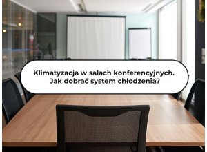 Klimatyzacja w salach konferencyjnych. Jak dobrać system chłodzenia?